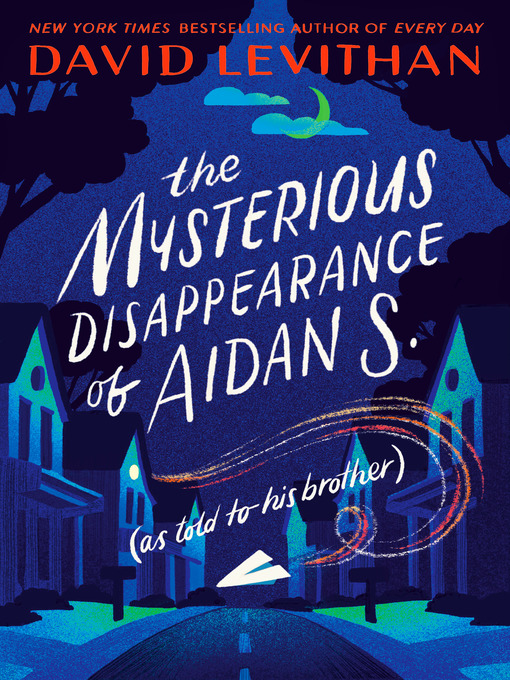 Title details for The Mysterious Disappearance of Aidan S. (as told to his brother) by David Levithan - Wait list